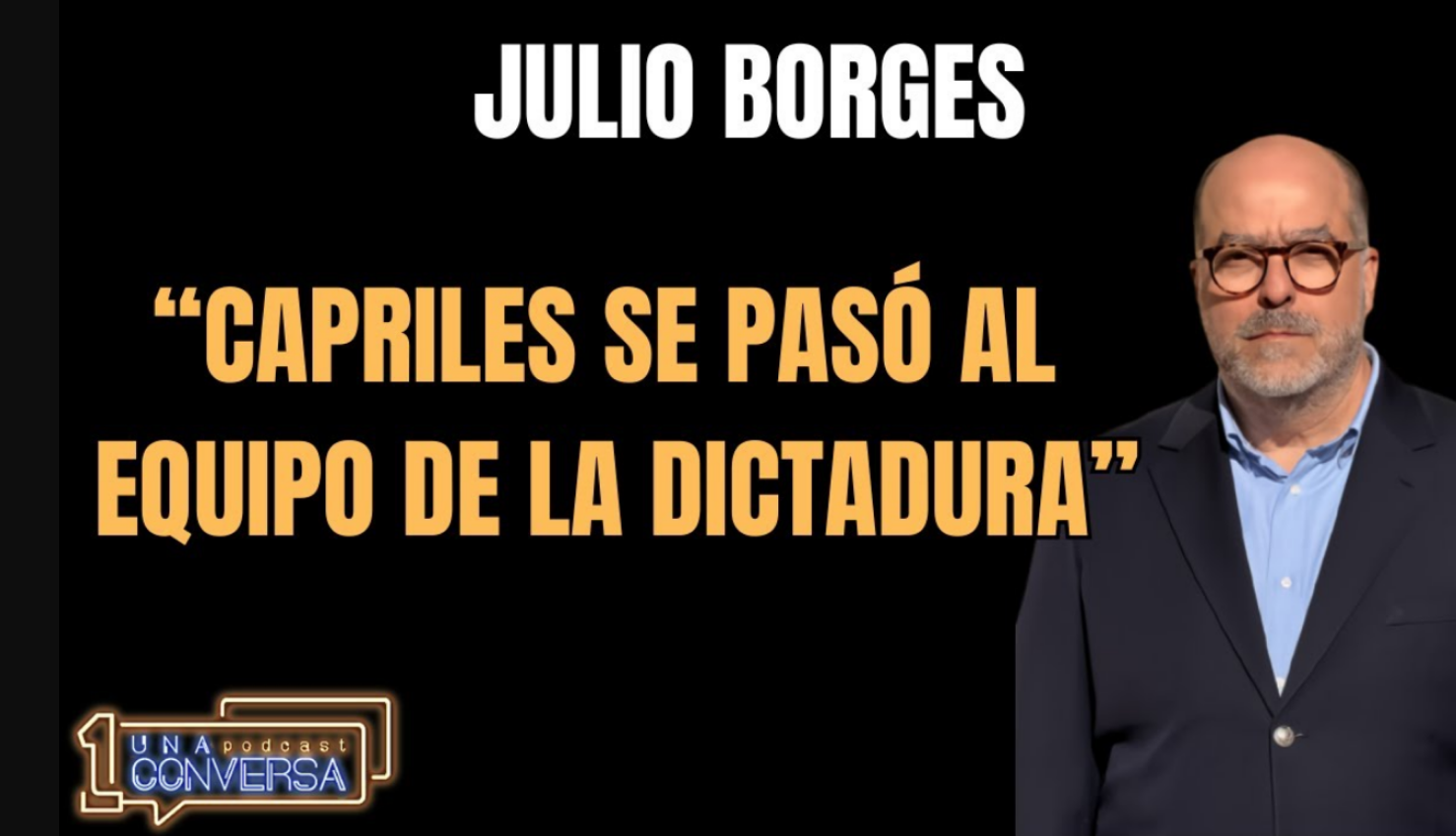 «Capriles se pasó al equipo de la dictadura», Julio Borges en Una Conversa podcast